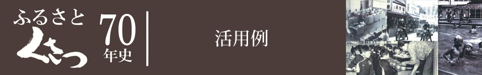 ふるさとくさつ60年史活用例